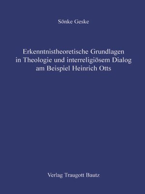 cover image of Erkenntnistheoretische Grundlagen in Theologie und interreligiösem Dialog am Beispiel Heinrich Otts